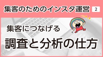 【インスタグラム運営は〇〇と同じ②】集客につなげる調査と分析の仕方
